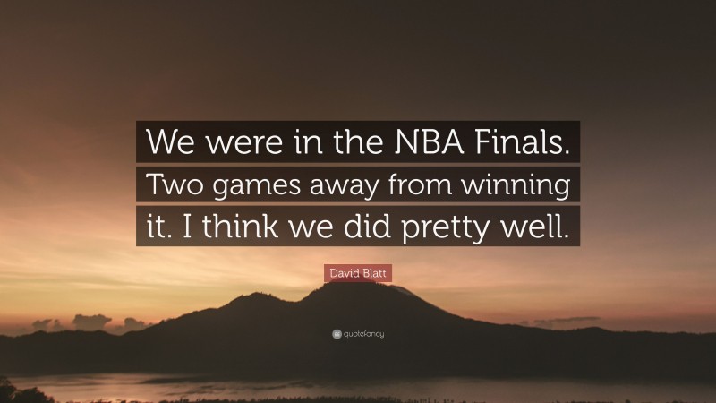 David Blatt Quote: “We were in the NBA Finals. Two games away from winning it. I think we did pretty well.”