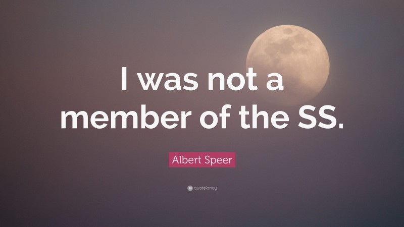 Albert Speer Quote: “I was not a member of the SS.”