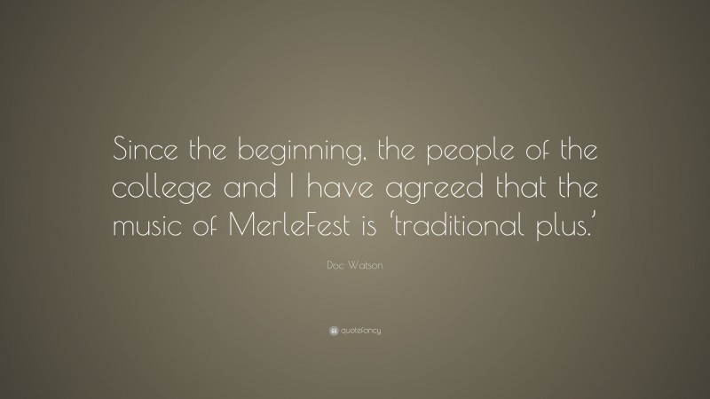 Doc Watson Quote: “Since the beginning, the people of the college and I have agreed that the music of MerleFest is ‘traditional plus.’”