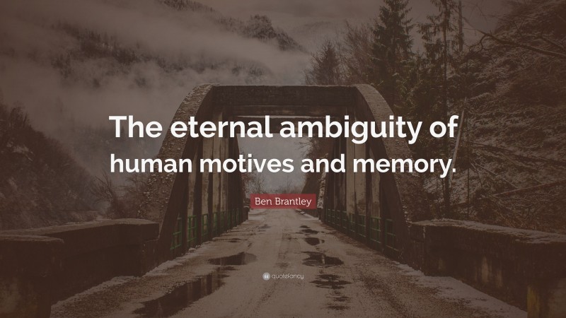 Ben Brantley Quote: “The eternal ambiguity of human motives and memory.”