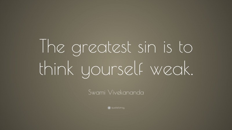 Swami Vivekananda Quote: “The greatest sin is to think yourself weak.”