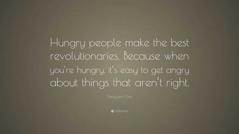 Staceyann Chin Quote: “Hungry people make the best revolutionaries. Because when you’re hungry, it’s easy to get angry about things that aren’t right.”