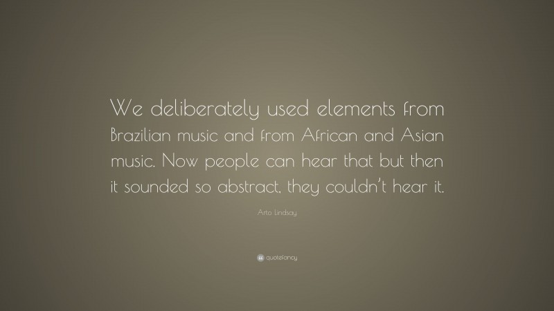 Arto Lindsay Quote: “We deliberately used elements from Brazilian music and from African and Asian music. Now people can hear that but then it sounded so abstract, they couldn’t hear it.”