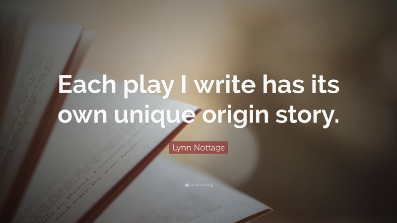 Lynn Nottage Quote: “Each play I write has its own unique origin story.”