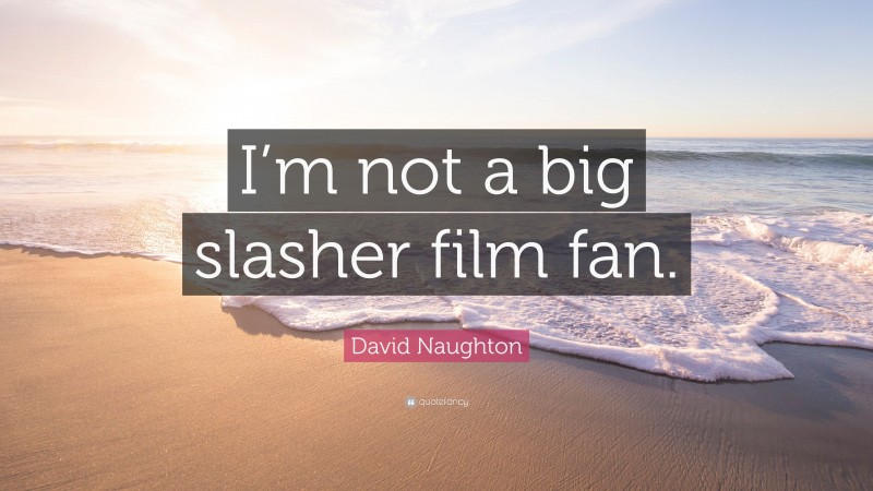 David Naughton Quote: “I’m not a big slasher film fan.”
