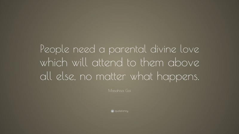 Masahisa Goi Quote: “People need a parental divine love which will attend to them above all else, no matter what happens.”
