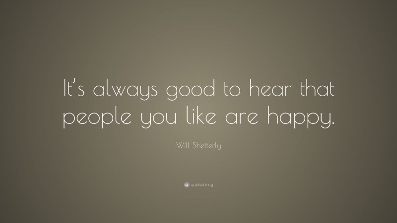 Will Shetterly Quote: “It’s always good to hear that people you like are happy.”