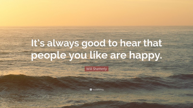 Will Shetterly Quote: “It’s always good to hear that people you like are happy.”