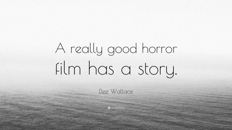 Dee Wallace Quote: “A really good horror film has a story.”