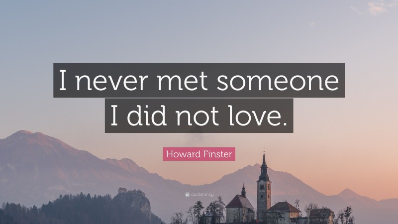Howard Finster Quote: “I never met someone I did not love.”