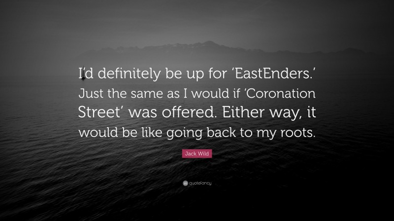Jack Wild Quote: “I’d definitely be up for ‘EastEnders.’ Just the same as I would if ‘Coronation Street’ was offered. Either way, it would be like going back to my roots.”