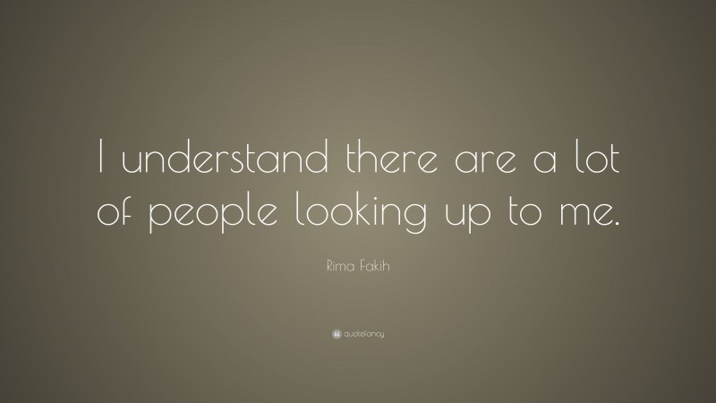 Rima Fakih Quote: “I understand there are a lot of people looking up to me.”