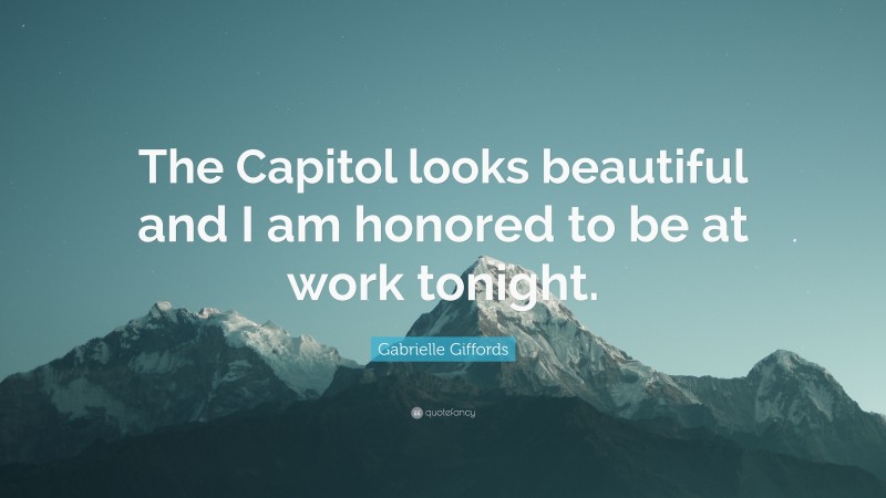 Gabrielle Giffords Quote: “The Capitol looks beautiful and I am honored to be at work tonight.”