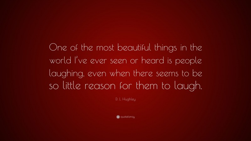 D. L. Hughley Quote: “One of the most beautiful things in the world I’ve ever seen or heard is people laughing, even when there seems to be so little reason for them to laugh.”