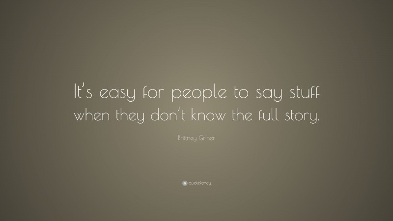 Brittney Griner Quote: “It’s easy for people to say stuff when they don’t know the full story.”