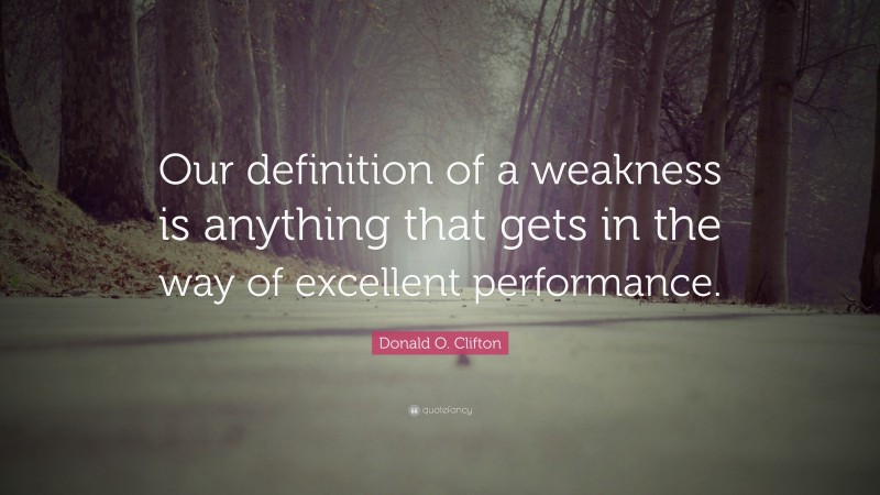 Donald O. Clifton Quote: “Our definition of a weakness is anything that ...