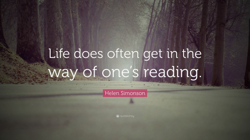 Helen Simonson Quote: “Life does often get in the way of one’s reading.”
