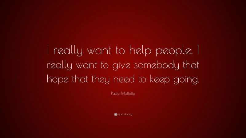 Pattie Mallette Quote: “I really want to help people. I really want to give somebody that hope that they need to keep going.”