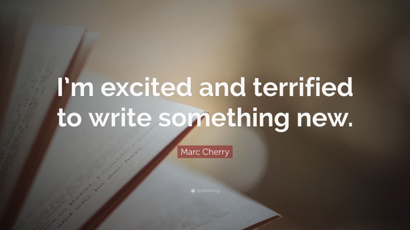 Marc Cherry Quote: “I’m excited and terrified to write something new.”