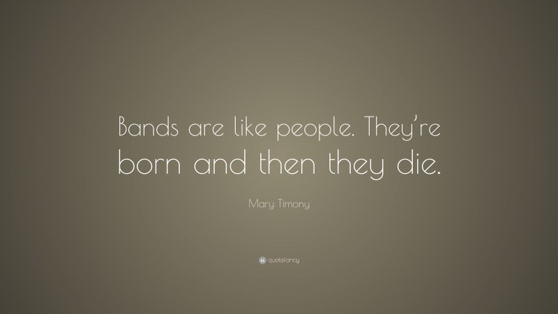 Mary Timony Quote: “Bands are like people. They’re born and then they die.”