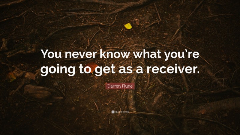 Darren Flutie Quote You Never Know What Youre Going To Get As A Receiver