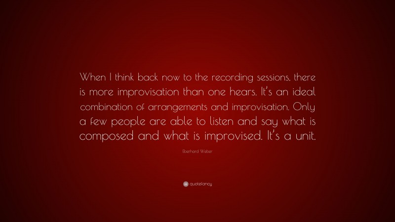 Eberhard Weber Quote: “When I think back now to the recording sessions, there is more improvisation than one hears. It’s an ideal combination of arrangements and improvisation. Only a few people are able to listen and say what is composed and what is improvised. It’s a unit.”