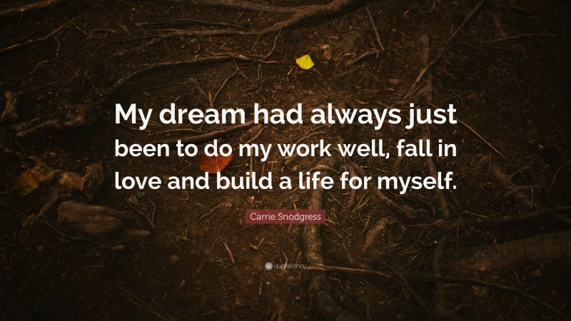 Carrie Snodgress Quote: “My dream had always just been to do my work well, fall in love and build a life for myself.”