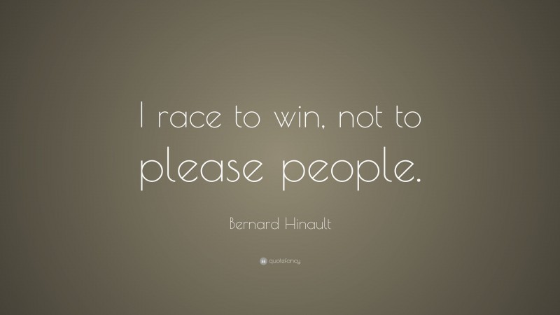 Bernard Hinault Quote: “I race to win, not to please people.”