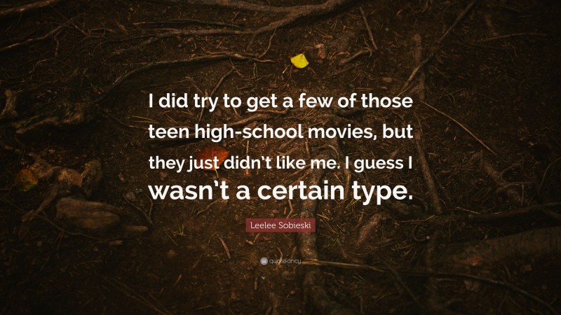 Leelee Sobieski Quote: “I did try to get a few of those teen high-school movies, but they just didn’t like me. I guess I wasn’t a certain type.”