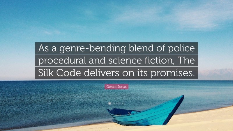 Gerald Jonas Quote: “As a genre-bending blend of police procedural and science fiction, The Silk Code delivers on its promises.”