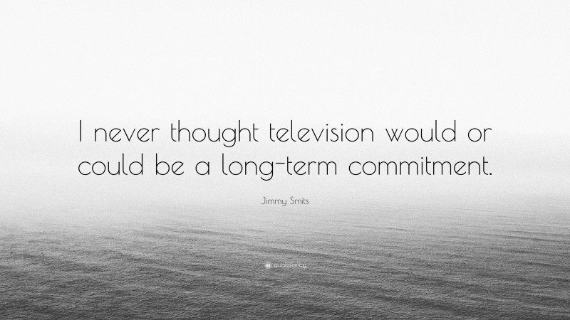 Jimmy Smits Quote: “I never thought television would or could be a long-term commitment.”