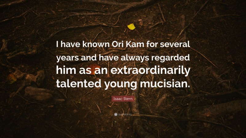 Isaac Stern Quote: “I have known Ori Kam for several years and have always regarded him as an extraordinarily talented young mucisian.”