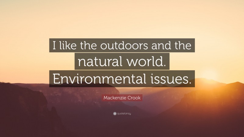 Mackenzie Crook Quote: “I like the outdoors and the natural world. Environmental issues.”