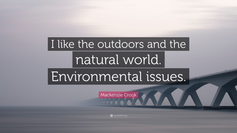 Mackenzie Crook Quote: “I like the outdoors and the natural world. Environmental issues.”