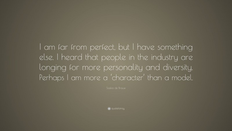 Saskia de Brauw Quote: “I am far from perfect, but I have something else. I heard that people in the industry are longing for more personality and diversity. Perhaps I am more a ‘character’ than a model.”