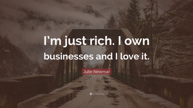 Julie Newmar Quote: “I’m just rich. I own businesses and I love it.”