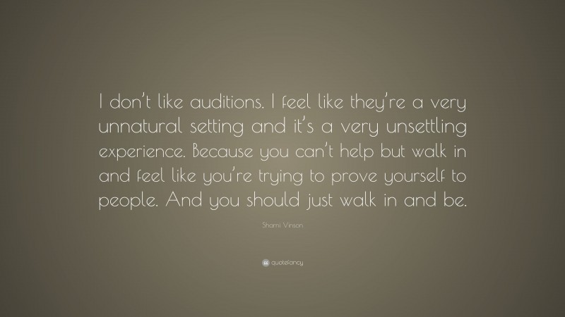 Sharni Vinson Quote: “I don’t like auditions. I feel like they’re a very unnatural setting and it’s a very unsettling experience. Because you can’t help but walk in and feel like you’re trying to prove yourself to people. And you should just walk in and be.”