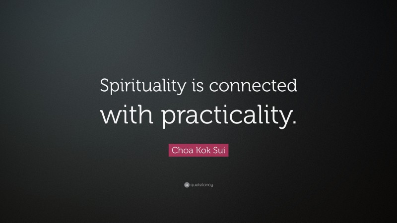 Choa Kok Sui Quote: “Spirituality is connected with practicality.”