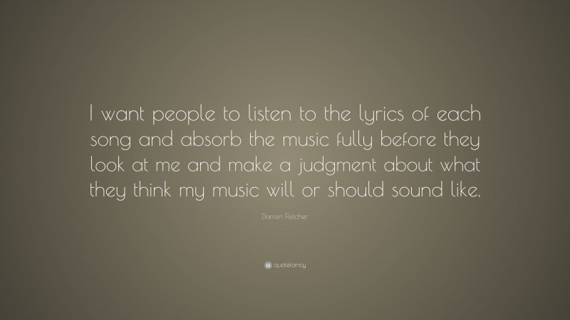 Darren Fletcher Quote: “I want people to listen to the lyrics of each song and absorb the music fully before they look at me and make a judgment about what they think my music will or should sound like.”