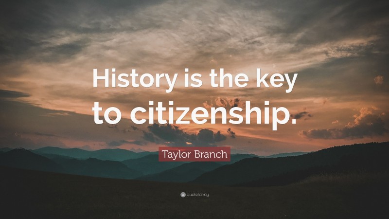Taylor Branch Quote: “History is the key to citizenship.”