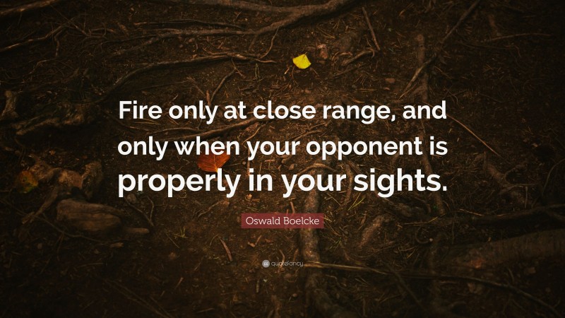 Oswald Boelcke Quote: “Fire only at close range, and only when your opponent is properly in your sights.”