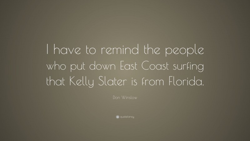 Don Winslow Quote: “I have to remind the people who put down East Coast surfing that Kelly Slater is from Florida.”