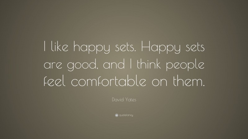 David Yates Quote: “I like happy sets. Happy sets are good, and I think people feel comfortable on them.”