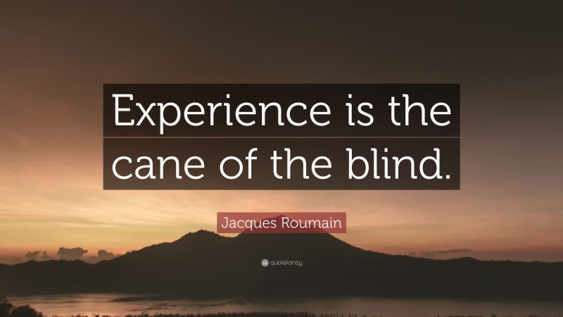 Jacques Roumain Quote: “Experience is the cane of the blind.”