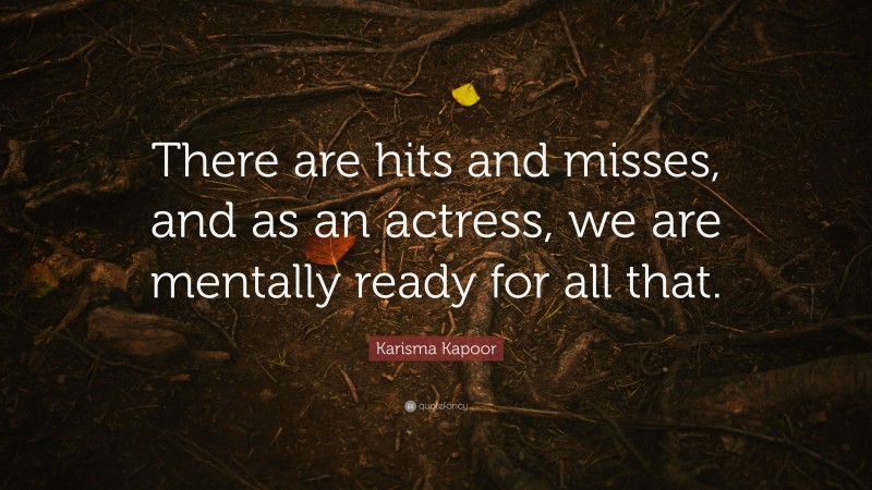 Karisma Kapoor Quote: “There are hits and misses, and as an actress, we are mentally ready for all that.”
