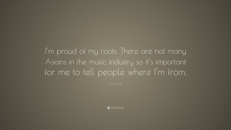 Coco Lee Quote: “I’m proud of my roots. There are not many Asians in the music industry so it’s important for me to tell people where I’m from.”