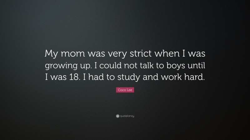 Coco Lee Quote: “My mom was very strict when I was growing up. I could not talk to boys until I was 18. I had to study and work hard.”