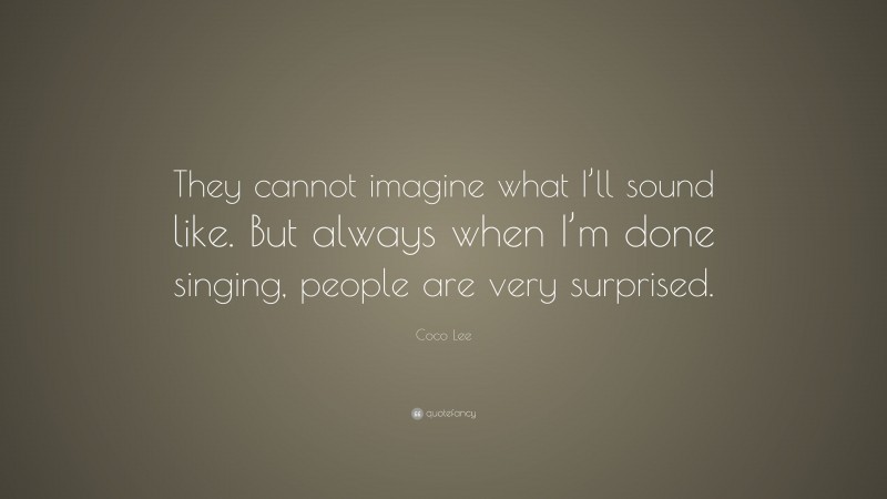 Coco Lee Quote: “They cannot imagine what I’ll sound like. But always when I’m done singing, people are very surprised.”