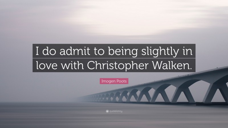 Imogen Poots Quote: “I do admit to being slightly in love with Christopher Walken.”