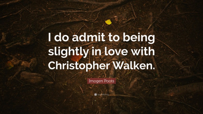 Imogen Poots Quote: “I do admit to being slightly in love with Christopher Walken.”